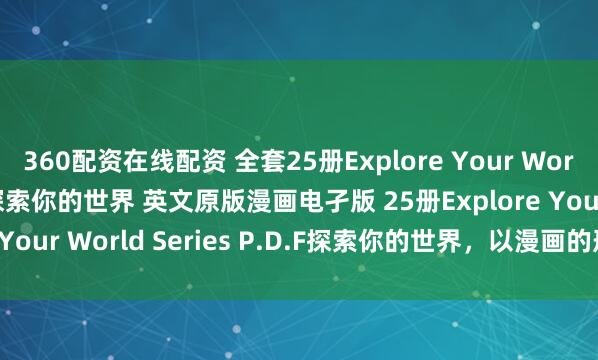 360配资在线配资 全套25册Explore Your World Series P.D.F探索你的世界 英文原版漫画电孑版 25册Explore Your World Series P.D.F探索你的世界，以漫画的形式拓展孩子的
